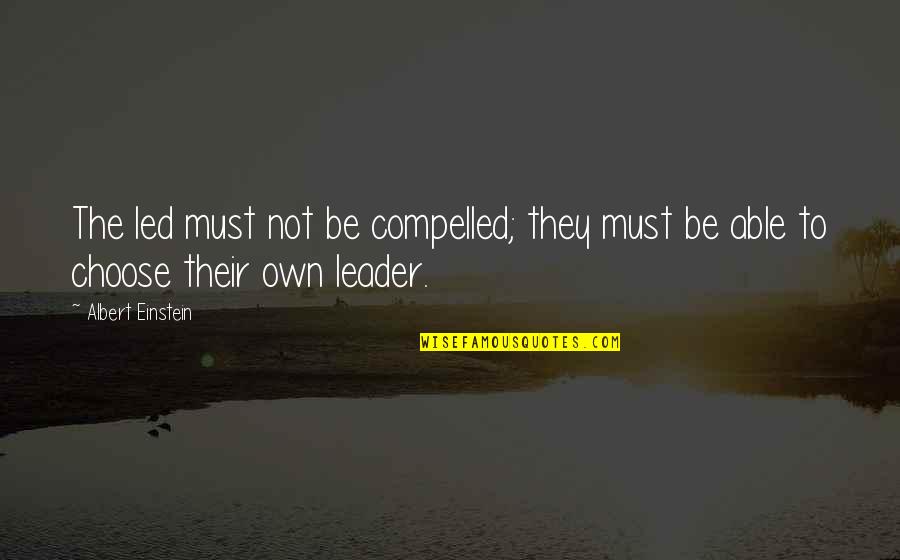 Empowering Others Quotes By Albert Einstein: The led must not be compelled; they must