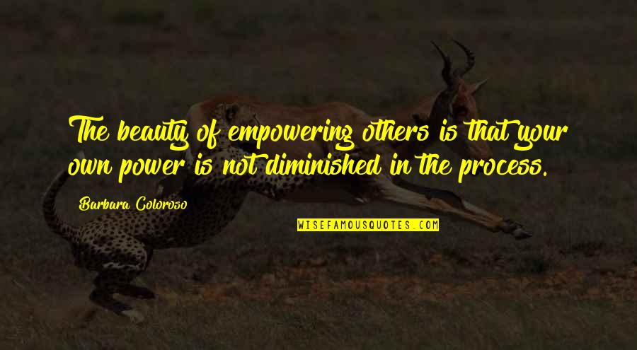 Empowering Others Quotes By Barbara Coloroso: The beauty of empowering others is that your