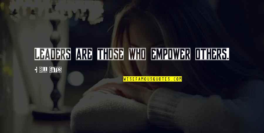 Empowering Others Quotes By Bill Gates: Leaders are those who empower others.