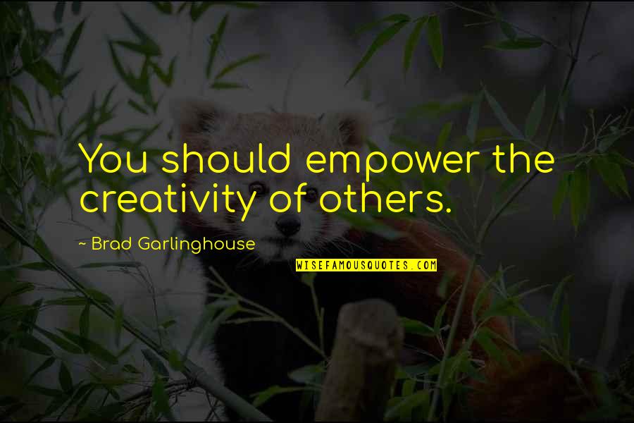 Empowering Others Quotes By Brad Garlinghouse: You should empower the creativity of others.