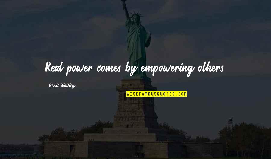 Empowering Others Quotes By Denis Waitley: Real power comes by empowering others.
