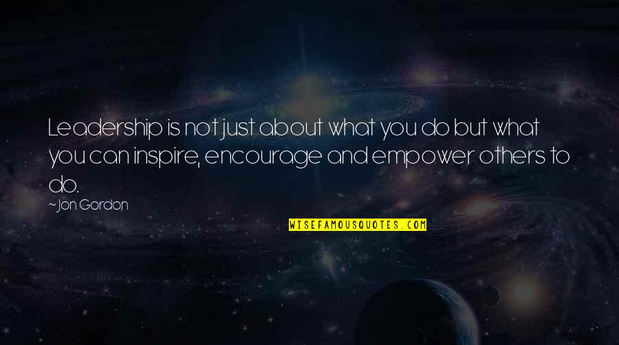 Empowering Others Quotes By Jon Gordon: Leadership is not just about what you do