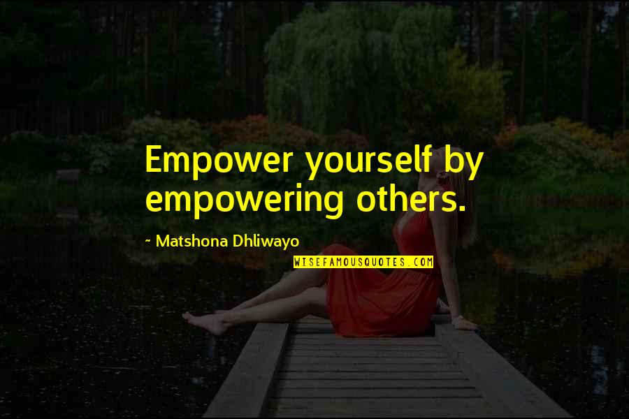 Empowering Others Quotes By Matshona Dhliwayo: Empower yourself by empowering others.