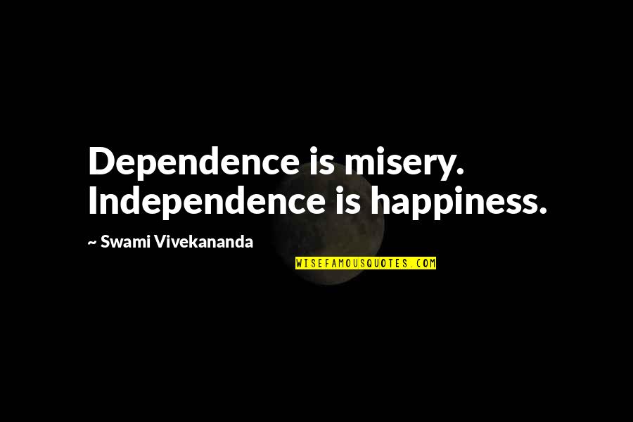 Empowering Punk Quotes By Swami Vivekananda: Dependence is misery. Independence is happiness. Empowering Punk Quotes By Swami Vivekananda: Dependence is misery. Independence is happiness.