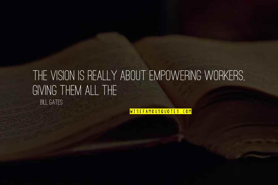 Empowering Quotes By Bill Gates: The vision is really about empowering workers, giving
