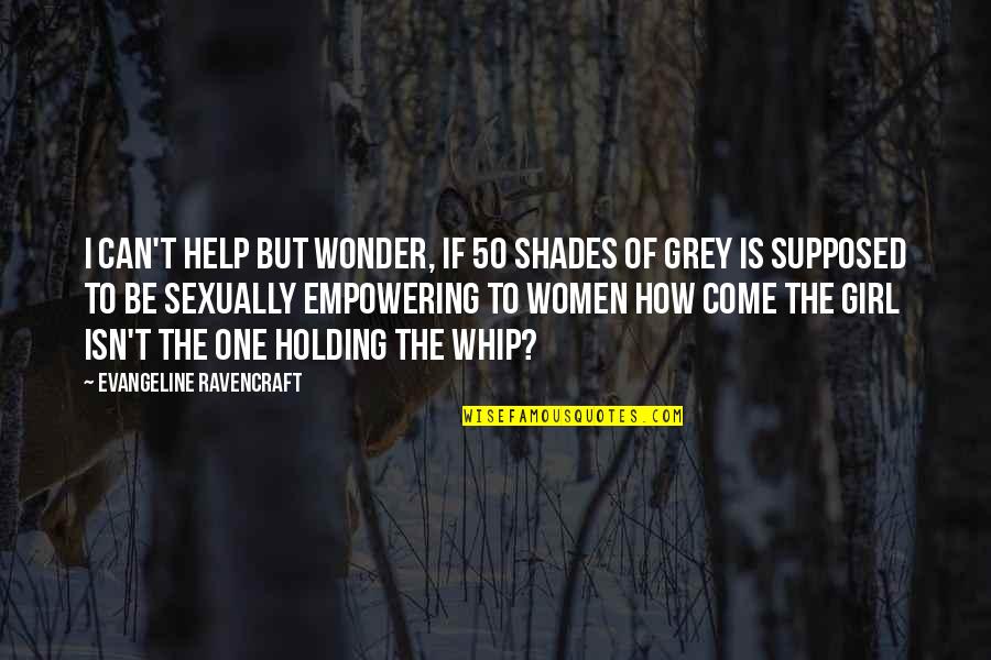 Empowering Quotes By Evangeline Ravencraft: I can't help but wonder, if 50 SHADES