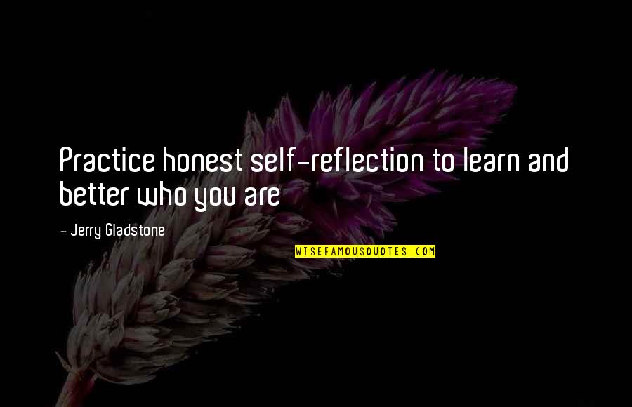 Empowering Quotes By Jerry Gladstone: Practice honest self-reflection to learn and better who