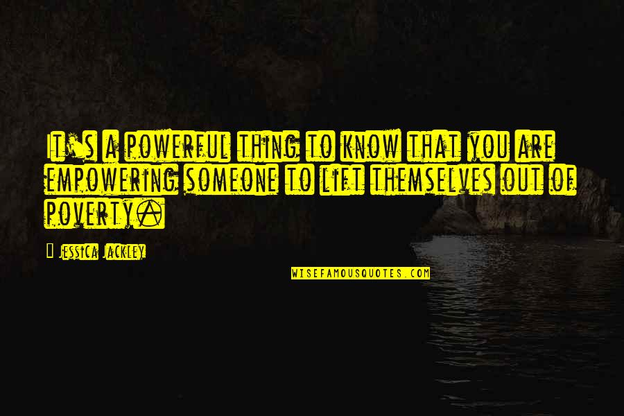 Empowering Quotes By Jessica Jackley: It's a powerful thing to know that you