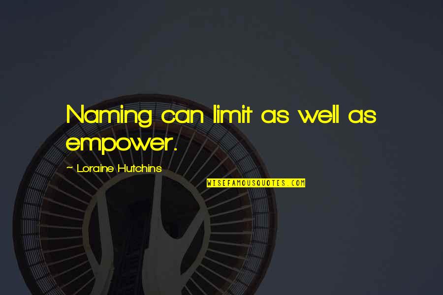 Empowering Quotes By Loraine Hutchins: Naming can limit as well as empower.