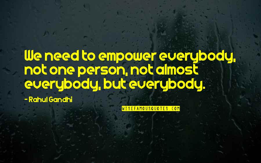 Empowering Quotes By Rahul Gandhi: We need to empower everybody, not one person,