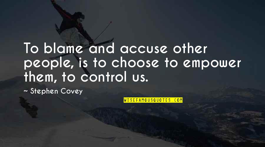 Empowering Quotes By Stephen Covey: To blame and accuse other people, is to