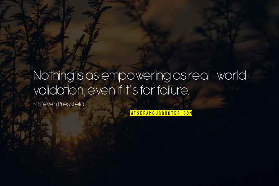 Empowering Quotes By Steven Pressfield: Nothing is as empowering as real-world validation, even