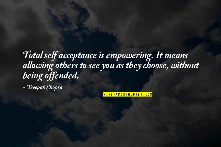 Empowering Self Quotes By Deepak Chopra: Total self acceptance is empowering. It means allowing Empowering Self Quotes By Deepak Chopra: Total self acceptance is empowering. It means allowing