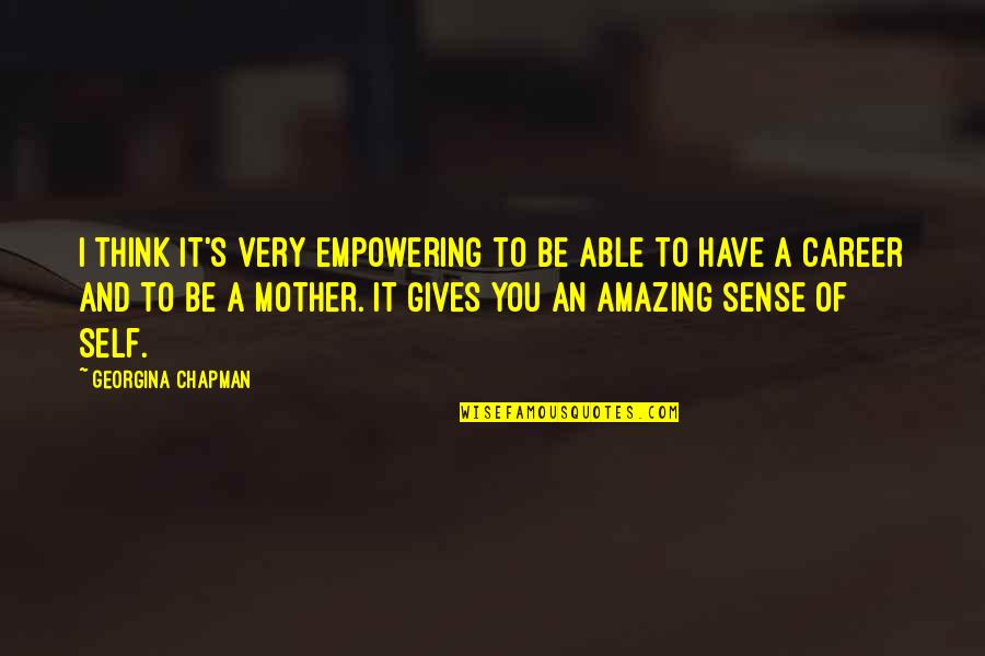 Empowering Self Quotes By Georgina Chapman: I think it's very empowering to be able Empowering Self Quotes By Georgina Chapman: I think it's very empowering to be able