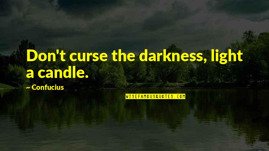 Empowering Short Quotes By Confucius: Don't curse the darkness, light a candle.