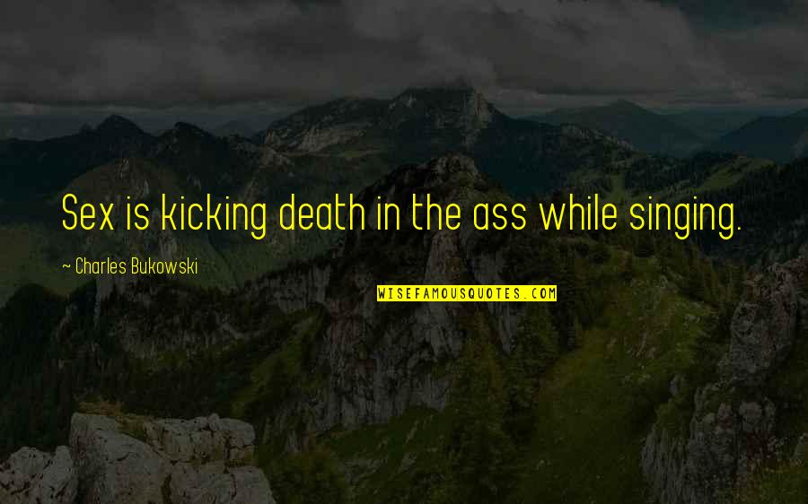 Empowering Teenage Girl Quotes By Charles Bukowski: Sex is kicking death in the ass while