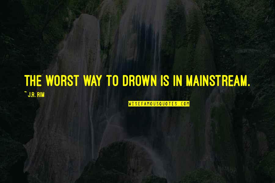 Empowerment Boudoir Quotes By J.R. Rim: The worst way to drown is in mainstream.