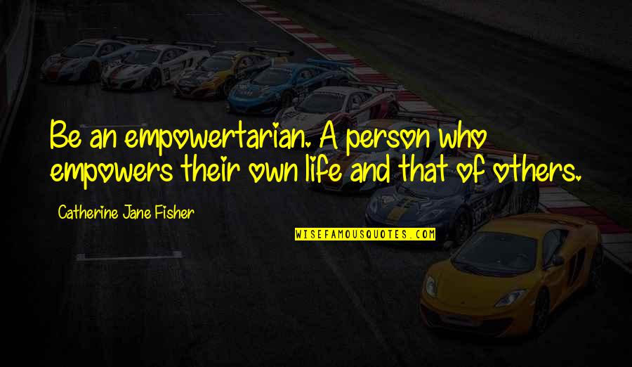 Empowerment Motivational Quotes By Catherine Jane Fisher: Be an empowertarian. A person who empowers their