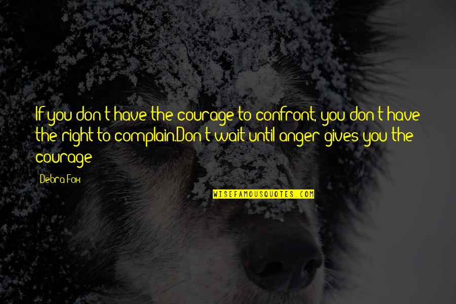 Empowerment Motivational Quotes By Debra Fox: If you don't have the courage to confront,