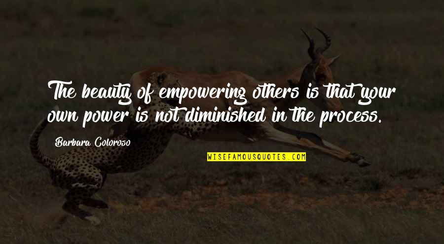Empowerment Of Others Quotes By Barbara Coloroso: The beauty of empowering others is that your Empowerment Of Others Quotes By Barbara Coloroso: The beauty of empowering others is that your