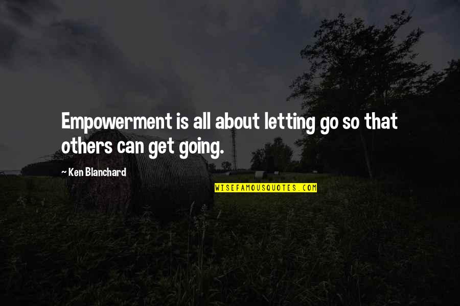 Empowerment Of Others Quotes By Ken Blanchard: Empowerment is all about letting go so that