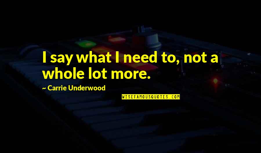 Empowerment Technology Quotes By Carrie Underwood: I say what I need to, not a Empowerment Technology Quotes By Carrie Underwood: I say what I need to, not a