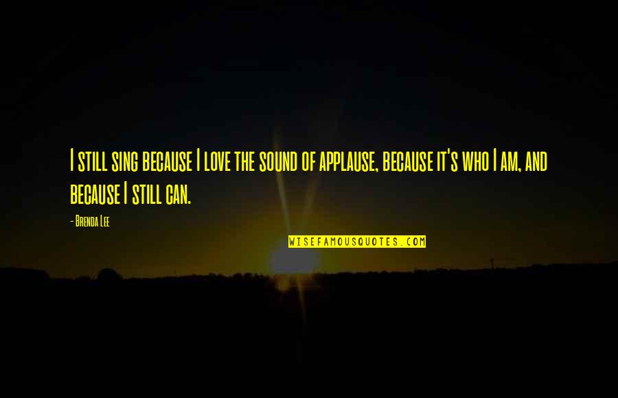 Empowerself Quotes By Brenda Lee: I still sing because I love the sound Empowerself Quotes By Brenda Lee: I still sing because I love the sound