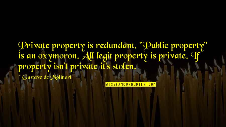 Empowher Quotes By Gustave De Molinari: Private property is redundant. "Public property" is an Empowher Quotes By Gustave De Molinari: Private property is redundant. "Public property" is an