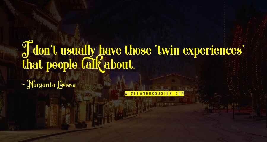 Empreendimento Turistico Quotes By Margarita Levieva: I don't usually have those 'twin experiences' that Empreendimento Turistico Quotes By Margarita Levieva: I don't usually have those 'twin experiences' that