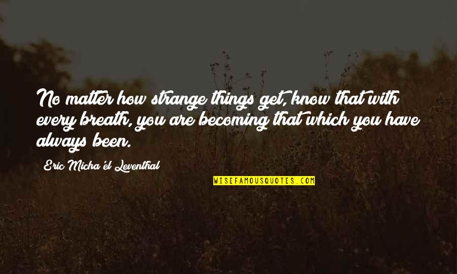 Emprega Sao Quotes By Eric Micha'el Leventhal: No matter how strange things get, know that