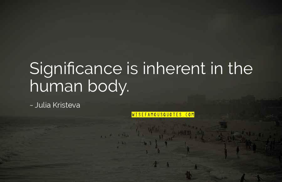 Emprega Sao Quotes By Julia Kristeva: Significance is inherent in the human body.