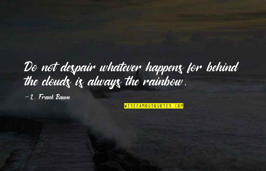Empresas De Servicios Quotes By L. Frank Baum: Do not despair whatever happens for behind the