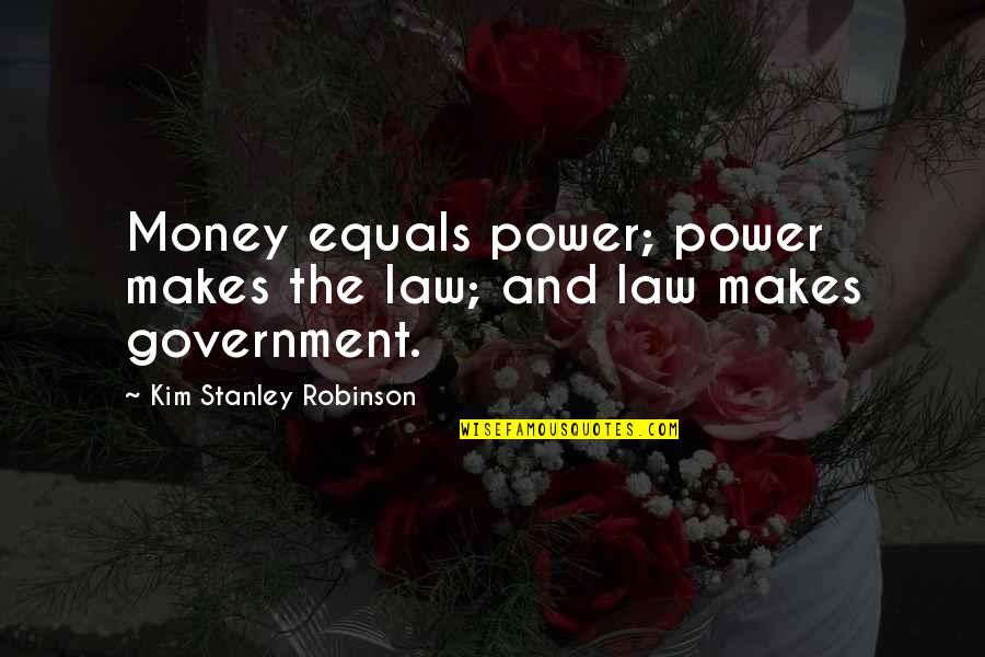Empresas Privadas Quotes By Kim Stanley Robinson: Money equals power; power makes the law; and