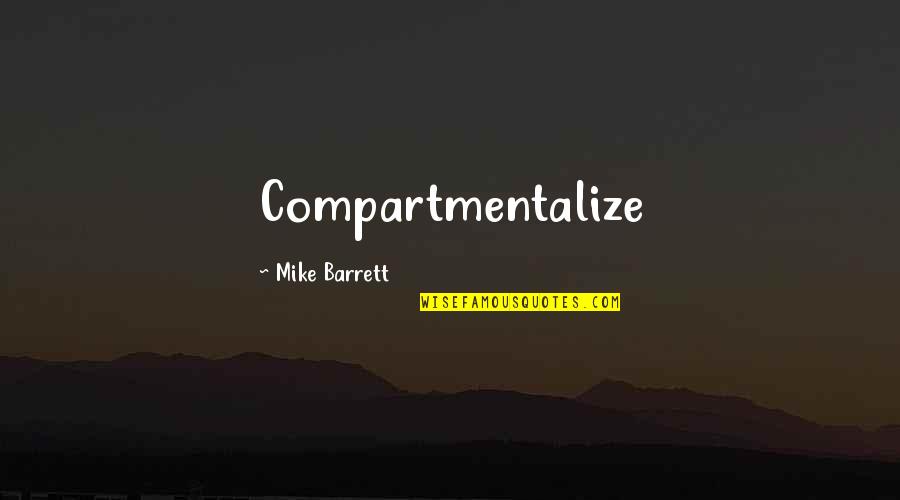 Empress Dowager Quotes By Mike Barrett: Compartmentalize