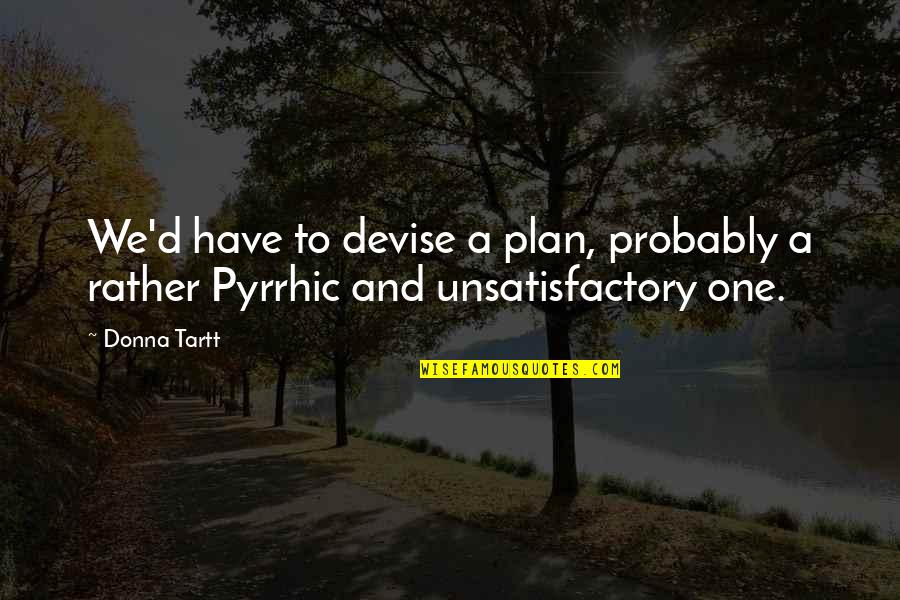 Empress Josephine Quotes By Donna Tartt: We'd have to devise a plan, probably a
