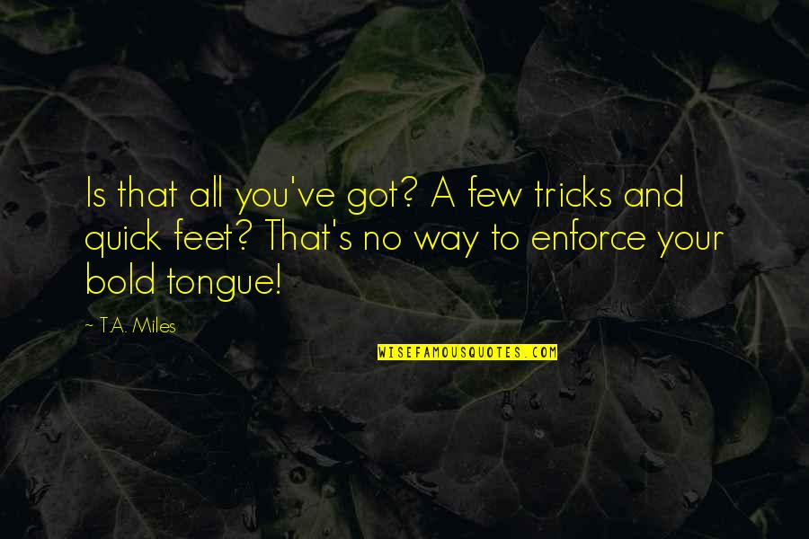 Empress Josephine Quotes By T.A. Miles: Is that all you've got? A few tricks Empress Josephine Quotes By T.A. Miles: Is that all you've got? A few tricks