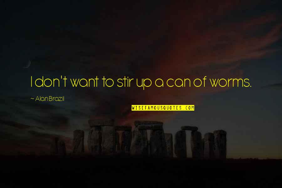 Empress Ki Quotes By Alan Brazil: I don't want to stir up a can