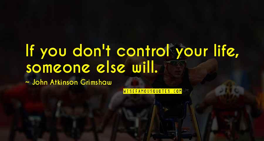 Empress Ki Quotes By John Atkinson Grimshaw: If you don't control your life, someone else