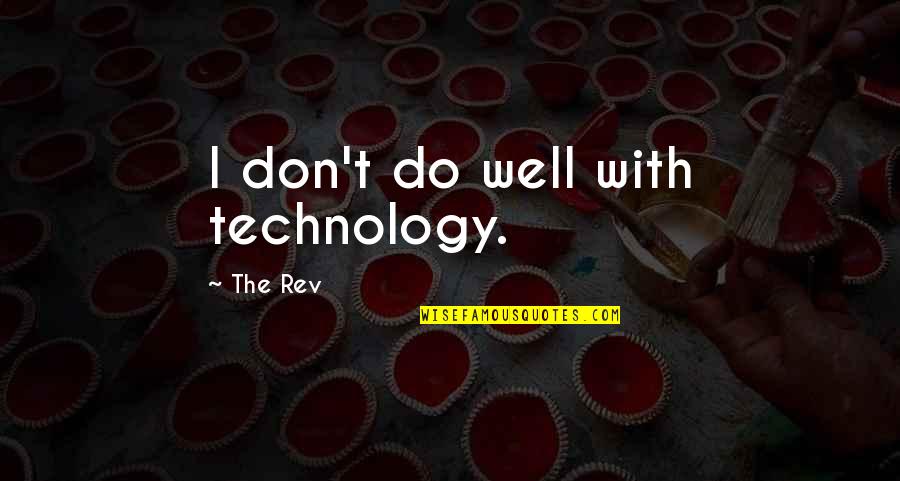 Empress Ki Quotes By The Rev: I don't do well with technology.
