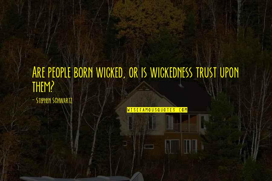 Empress Suiko Quotes By Stephen Schwartz: Are people born wicked, or is wickedness trust Empress Suiko Quotes By Stephen Schwartz: Are people born wicked, or is wickedness trust