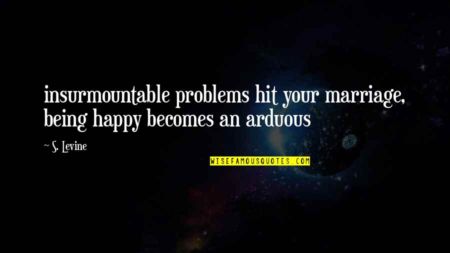 Empringham Drive Quotes By S. Levine: insurmountable problems hit your marriage, being happy becomes