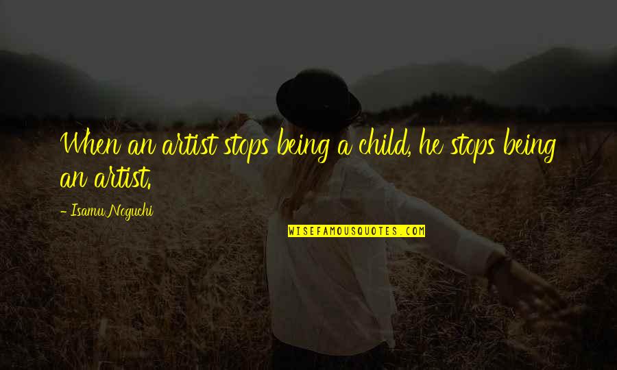 Emprison Quotes By Isamu Noguchi: When an artist stops being a child, he Emprison Quotes By Isamu Noguchi: When an artist stops being a child, he