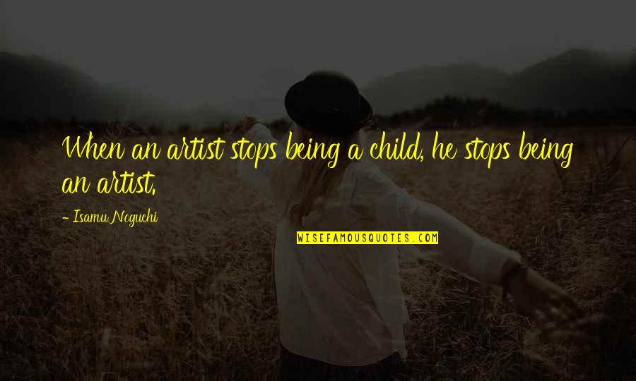 Emprison Quotes By Isamu Noguchi: When an artist stops being a child, he