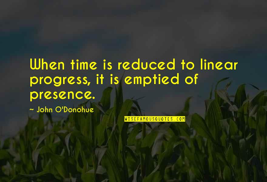 Emprisonn Quotes By John O'Donohue: When time is reduced to linear progress, it Emprisonn Quotes By John O'Donohue: When time is reduced to linear progress, it