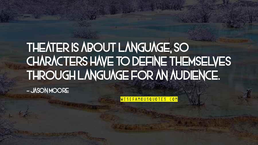Emprunts Obligataires Quotes By Jason Moore: Theater is about language, so characters have to Emprunts Obligataires Quotes By Jason Moore: Theater is about language, so characters have to