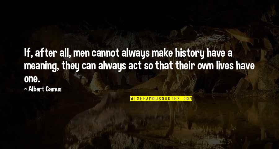 Emptie Quotes By Albert Camus: If, after all, men cannot always make history