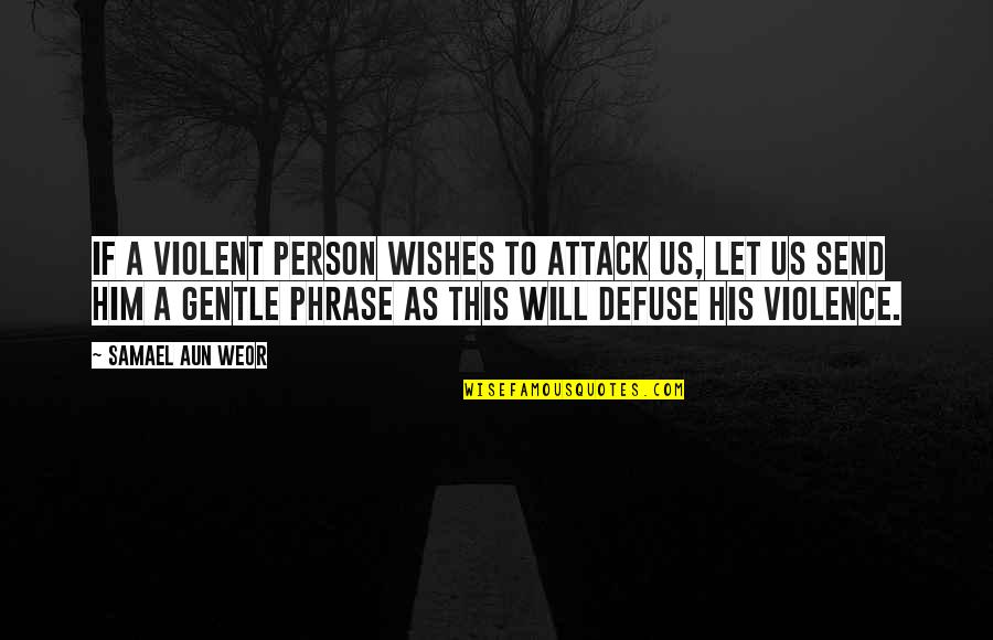 Emptied Antonyms Quotes By Samael Aun Weor: If a violent person wishes to attack us, Emptied Antonyms Quotes By Samael Aun Weor: If a violent person wishes to attack us,