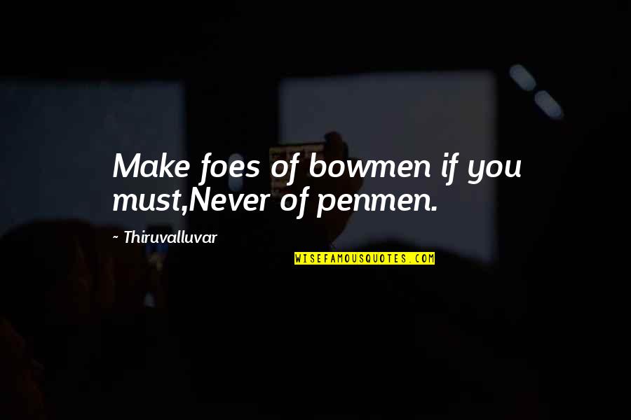 Emptier Quotes By Thiruvalluvar: Make foes of bowmen if you must,Never of