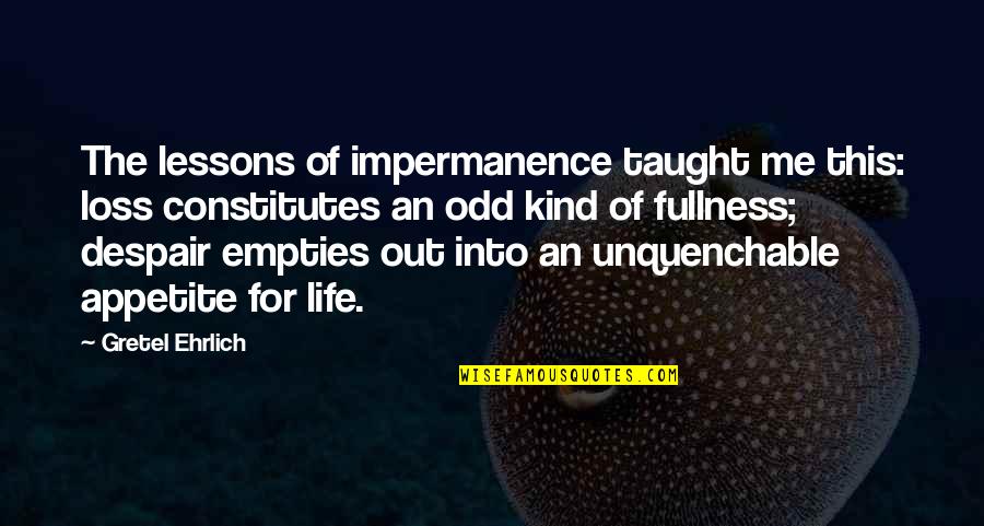 Empties Quotes By Gretel Ehrlich: The lessons of impermanence taught me this: loss