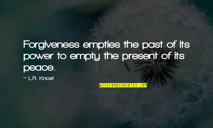 Empties Quotes By L.R. Knost: Forgiveness empties the past of its power to